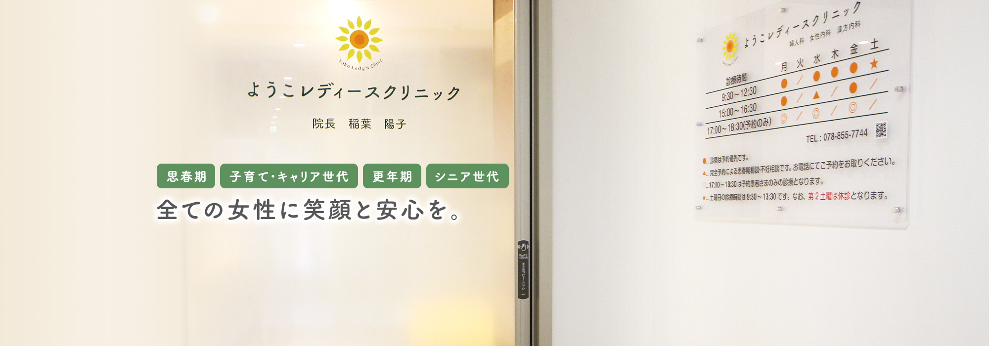 思春期、子育て・キャリア世代、更年期、シニア世代。全ての女性に笑顔と安心を。神戸市灘区・王子公園近く婦人科、女性内科『ようこレディースクリニック』です。女性医師と女性スタッフが温かいアットホームな雰囲気でお迎えいたします。婦人科検診、不妊相談などに対応いたします。思春期、子育て・キャリア世代、更年期、シニア世代まで女性に寄り添った診療を行います。